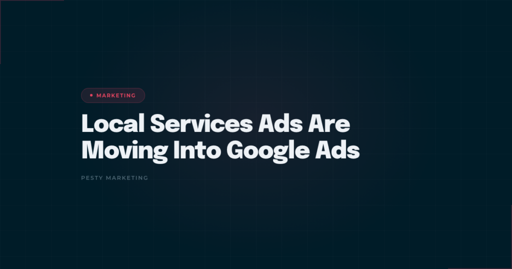 Local Services Ads moving into Google Ads as a pay-per-lead Performance Max campaign — Pesty Marketing